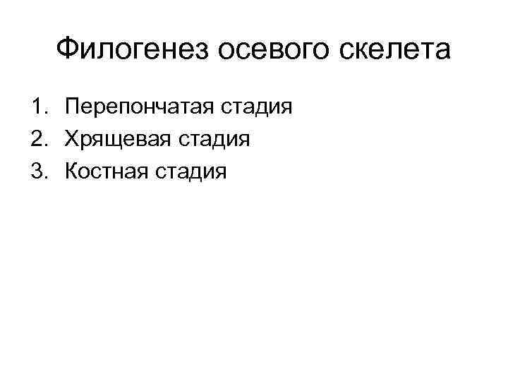 Филогенез осевого скелета 1. Перепончатая стадия 2. Хрящевая стадия 3. Костная стадия 