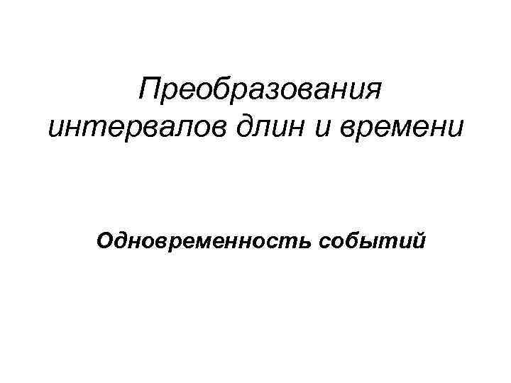 Преобразования интервалов длин и времени Одновременность событий 