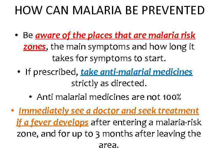 HOW CAN MALARIA BE PREVENTED • Be aware of the places that are malaria