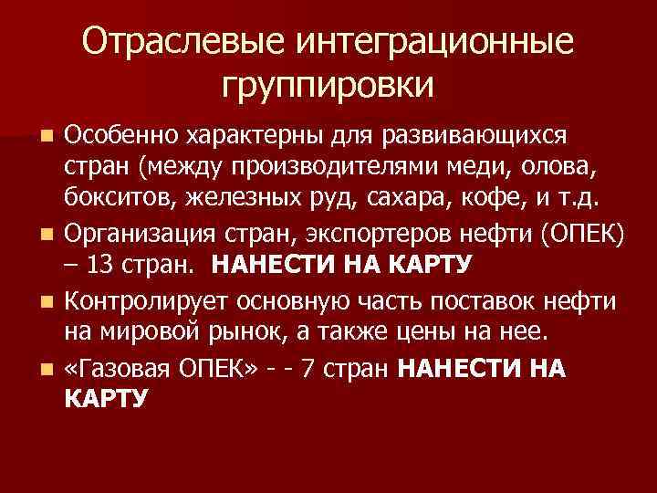 Отраслевые интеграционные группировки Особенно характерны для развивающихся стран (между производителями меди, олова, бокситов, железных