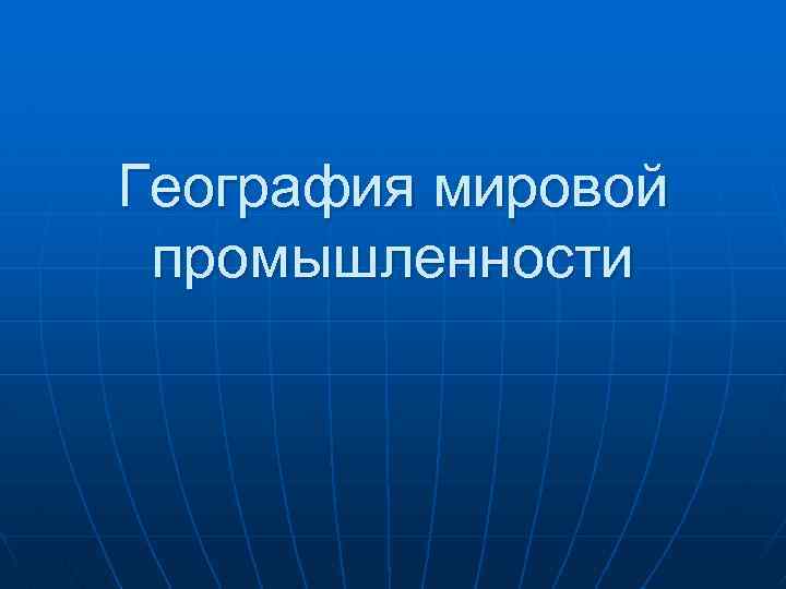 География мировой промышленности 