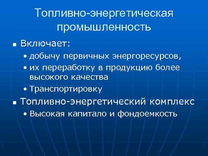Топливно-энергетическая промышленность n Включает: • добычу первичных энергоресурсов, • их переработку в продукцию более