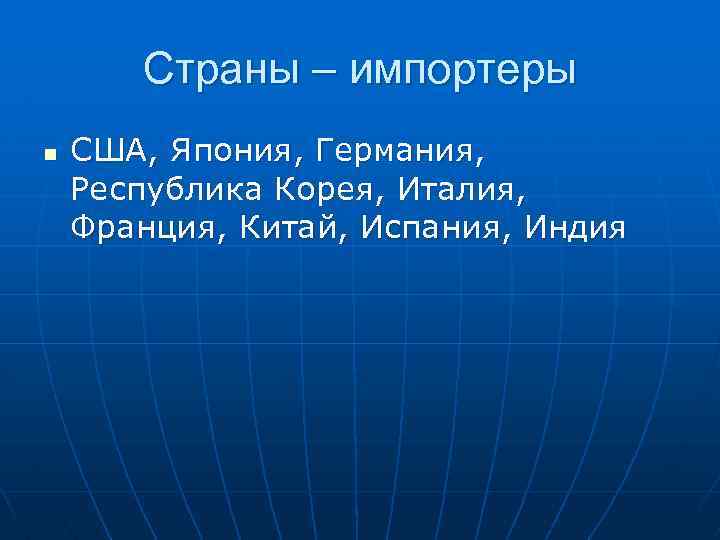 Страны – импортеры n США, Япония, Германия, Республика Корея, Италия, Франция, Китай, Испания, Индия