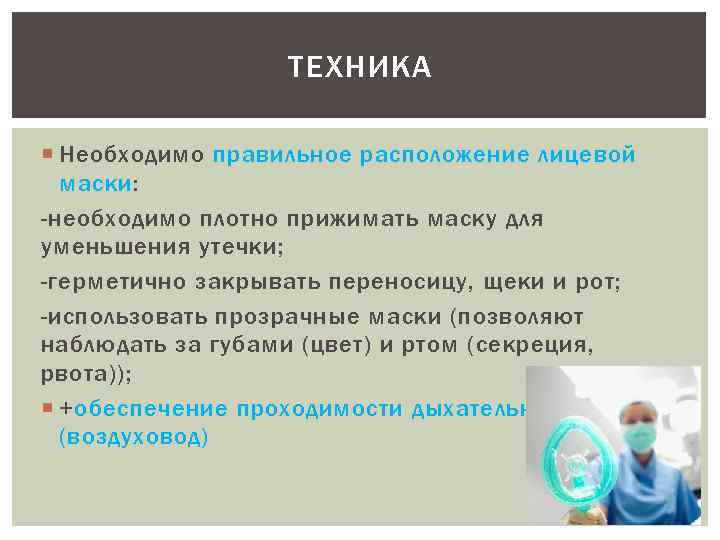 ТЕХНИКА Необходимо правильное расположение лицевой маски: -необходимо плотно прижимать маску для уменьшения утечки; -герметично