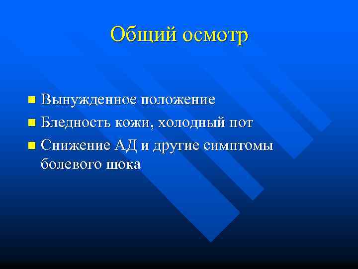 Общий осмотр Вынужденное положение n Бледность кожи, холодный пот n Снижение АД и другие