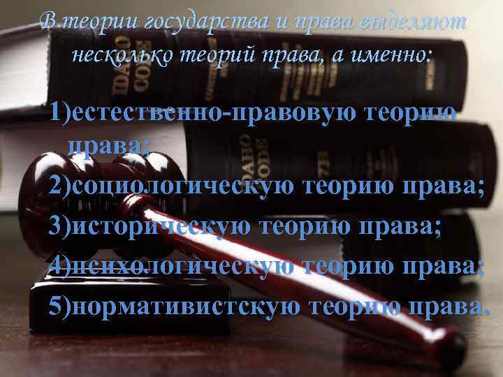 В теории государства и права выделяют несколько теорий права, а именно: 1)естественно-правовую теорию права;