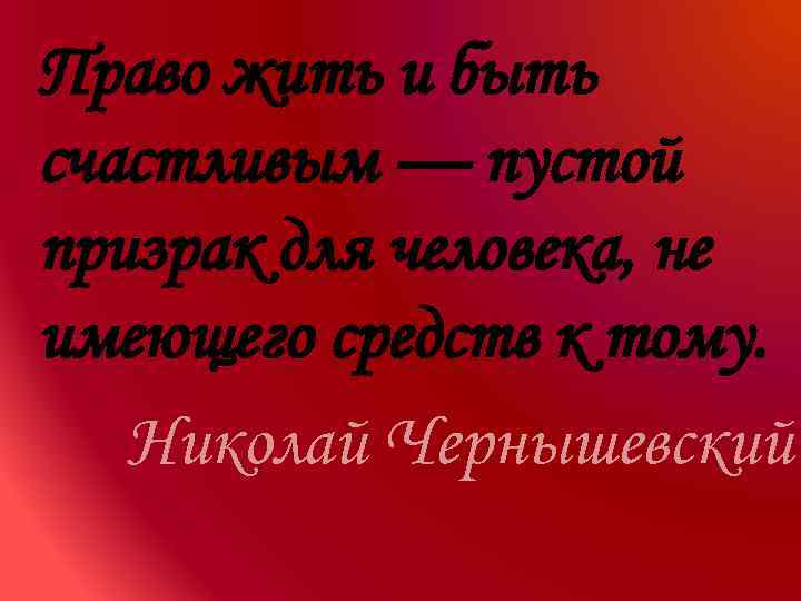 Право жить и быть счастливым — пустой призрак для человека, не имеющего средств к