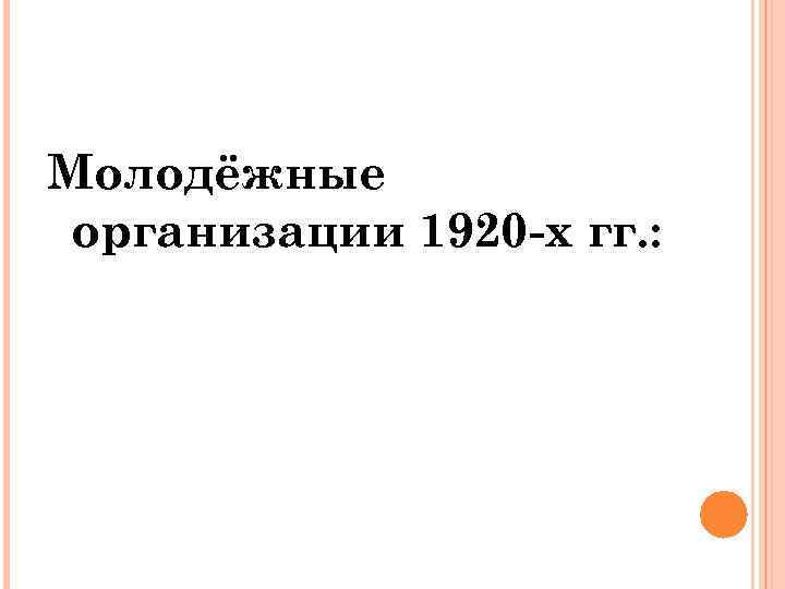 Молодёжные организации 1920 -х гг. : 