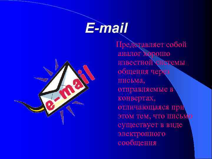 E-mail Представляет собой аналог хорошо известной системы общения через письма, отправляемые в конвертах, отличающаяся