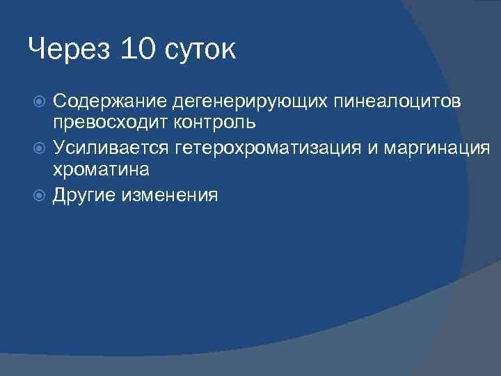 Через 10 суток Содержание дегенерирующих пинеалоцитов превосходит контроль Усиливается гетерохроматизация и маргинация хроматина Другие