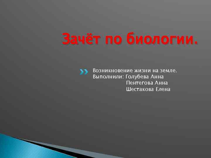 Зачёт по биологии. Возникновение жизни на земле. Выполнили: Голубева Анна Пентегова Анна Шестакова Елена