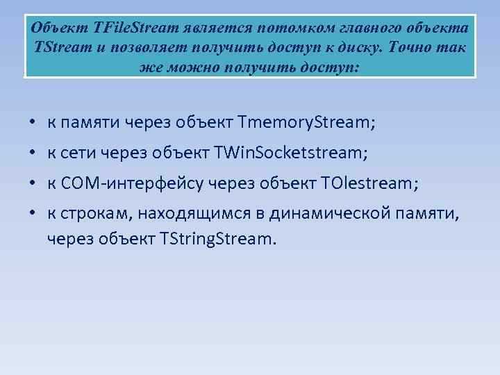 Объект TFile. Stream является потомком главного объекта TStream и позволяет получить доступ к диску.