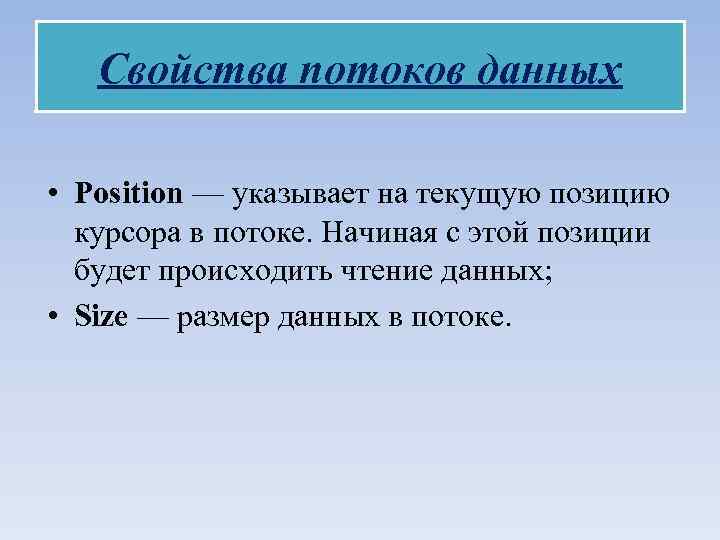 Свойства потоков данных • Position — указывает на текущую позицию курсора в потоке. Начиная