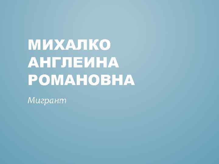 МИХАЛКО АНГЛЕИНА РОМАНОВНА Мигрант 