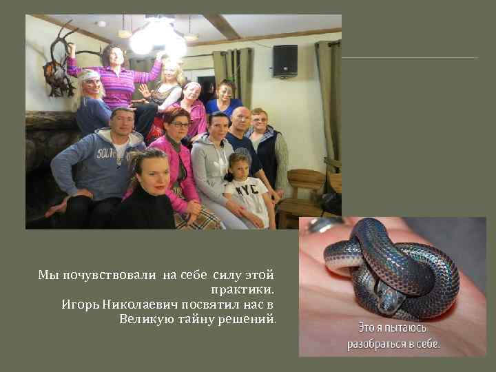 Мы почувствовали на себе силу этой практики. Игорь Николаевич посвятил нас в Великую тайну