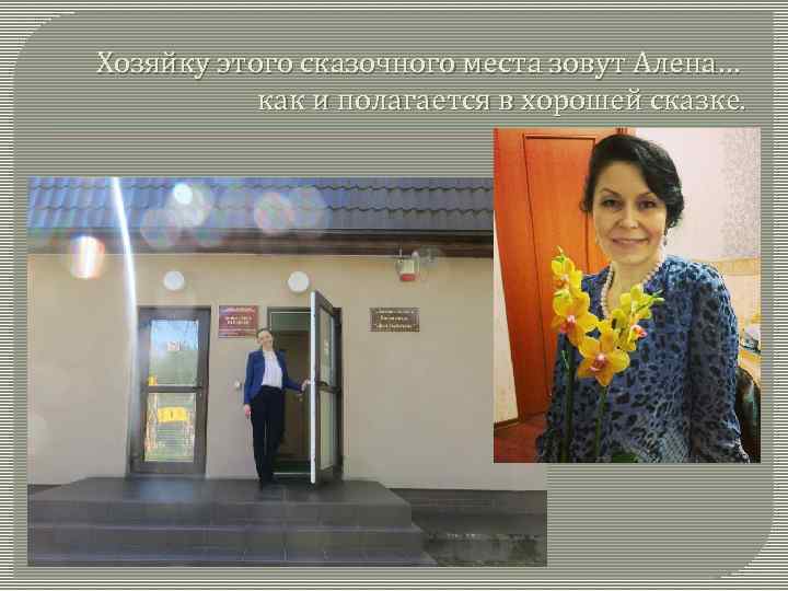 Хозяйку этого сказочного места зовут Алена… как и полагается в хорошей сказке. 