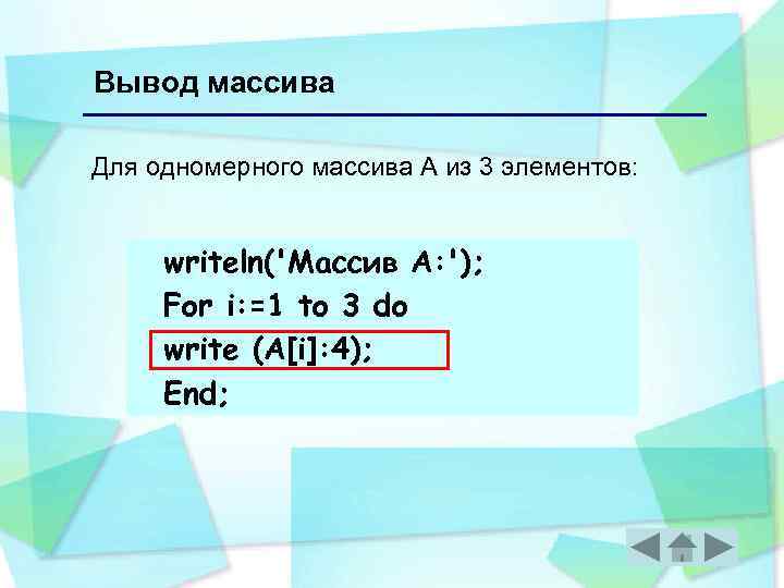 Вывод массива Для одномерного массива А из 3 элементов: writeln('Массив А: '); For i: