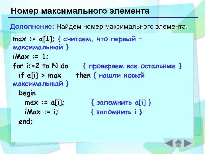 Номер максимального элемента Дополнение: Найдем номер максимального элемента. max : = a[1]; { считаем,