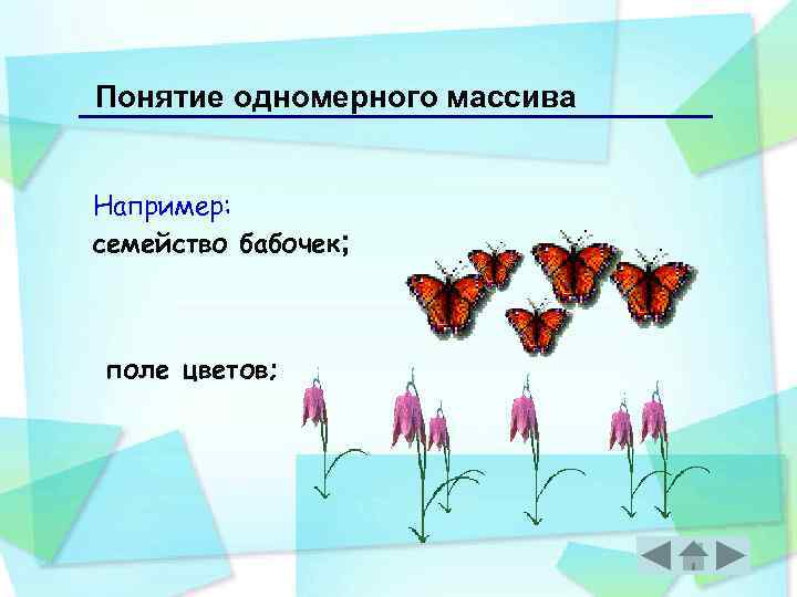 Понятие одномерного массива Например: семейство бабочек; поле цветов; 