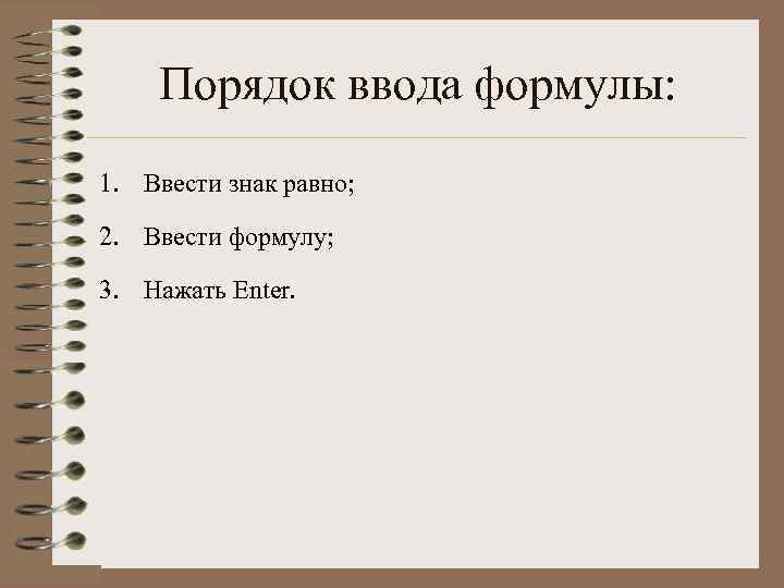 Порядок ввода формулы: 1. Ввести знак равно; 2. Ввести формулу; 3. Нажать Enter. 