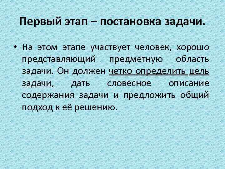 Первый этап – постановка задачи. • На этом этапе участвует человек, хорошо представляющий предметную