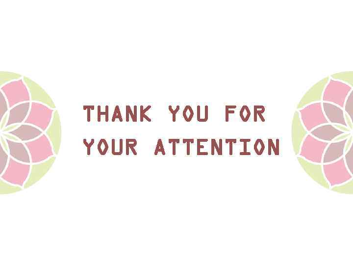THANK YOU FOR YOUR ATTENTION 