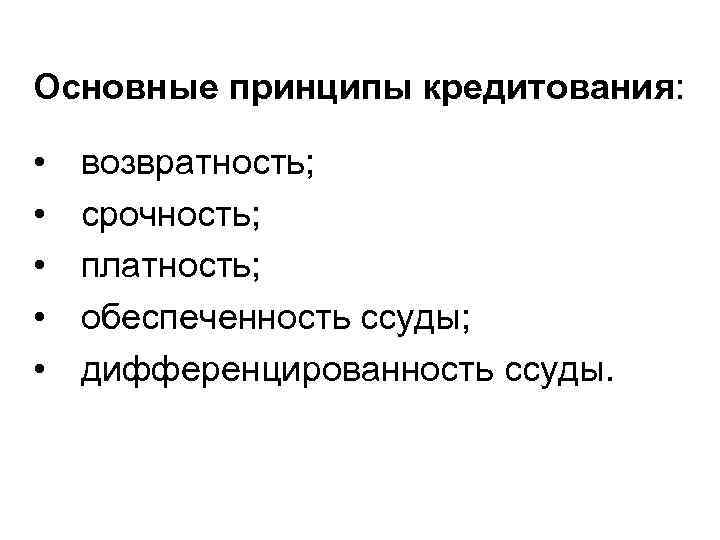 Основные принципы кредитования: • • • возвратность; срочность; платность; обеспеченность ссуды; дифференцированность ссуды. 