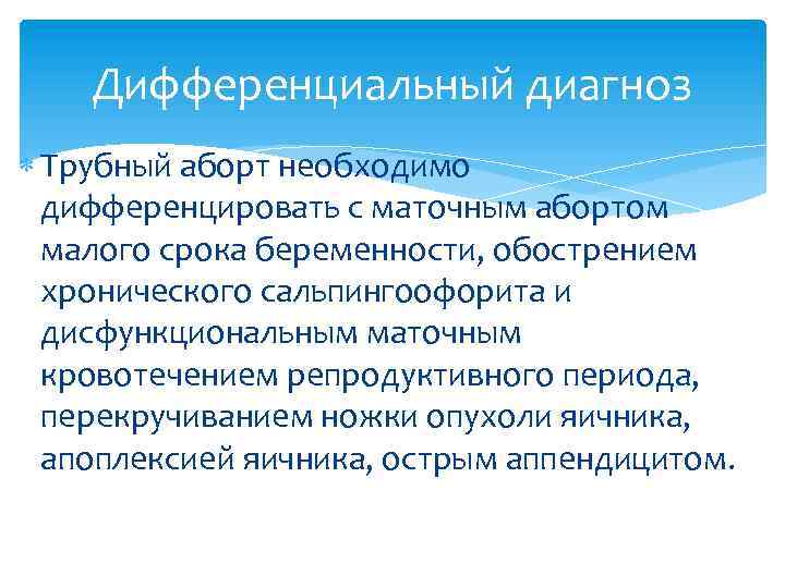 Дифференциальный диагноз Трубный аборт необходимо дифференцировать с маточным абортом малого срока беременности, обострением хронического