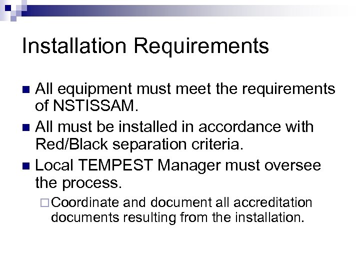 Installation Requirements All equipment must meet the requirements of NSTISSAM. n All must be