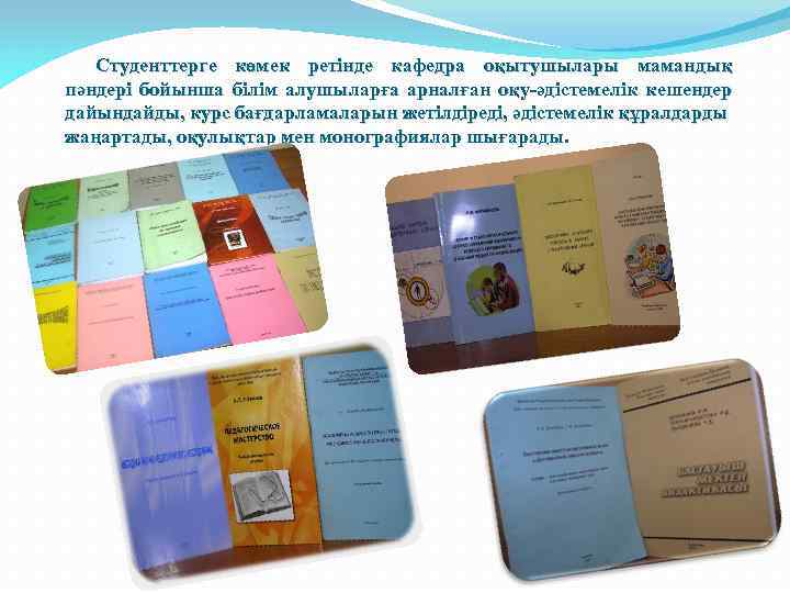 Студенттерге көмек ретінде кафедра оқытушылары мамандық пәндері бойынша білім алушыларға арналған оқу-әдістемелік кешендер дайындайды,