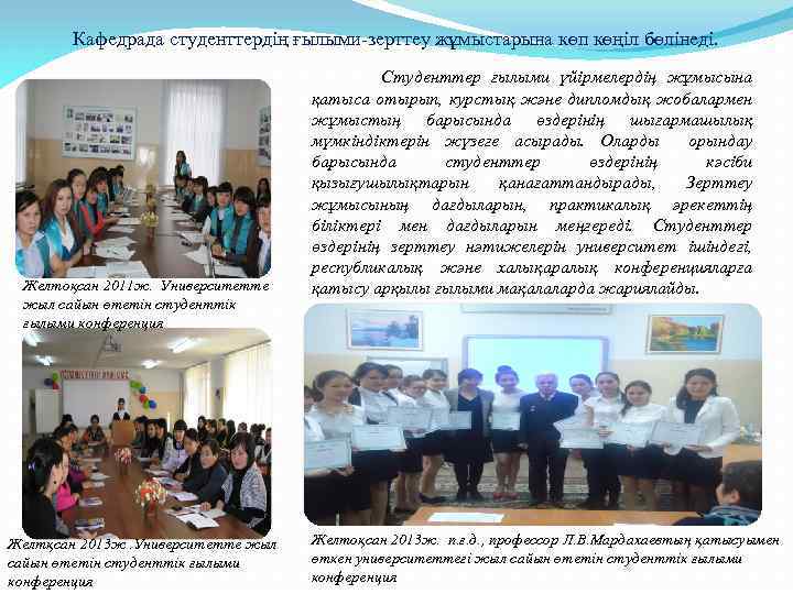 Кафедрада студенттердің ғылыми-зерттеу жұмыстарына көп көңіл бөлінеді. Желтоқсан 2011 ж. Университетте жыл сайын өтетін