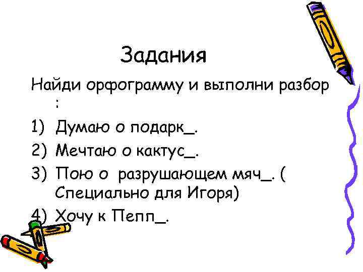 Задания Найди орфограмму и выполни разбор : 1) Думаю о подарк_. 2) Мечтаю о