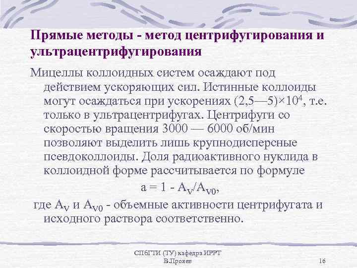 Прямые методы - метод центрифугирования и ультрацентрифугирования Мицеллы коллоидных систем осаждают под действием ускоряющих