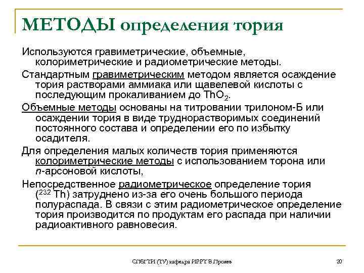 МЕТОДЫ определения тория Используются гравиметрические, объемные, колориметрические и радиометрические методы. Стандартным гравиметрическим методом является