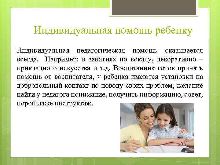 Индивидуальная помощь ребенку Индивидуальная педагогическая помощь оказывается всегда. Например: в занятиях по вокалу, декоративно