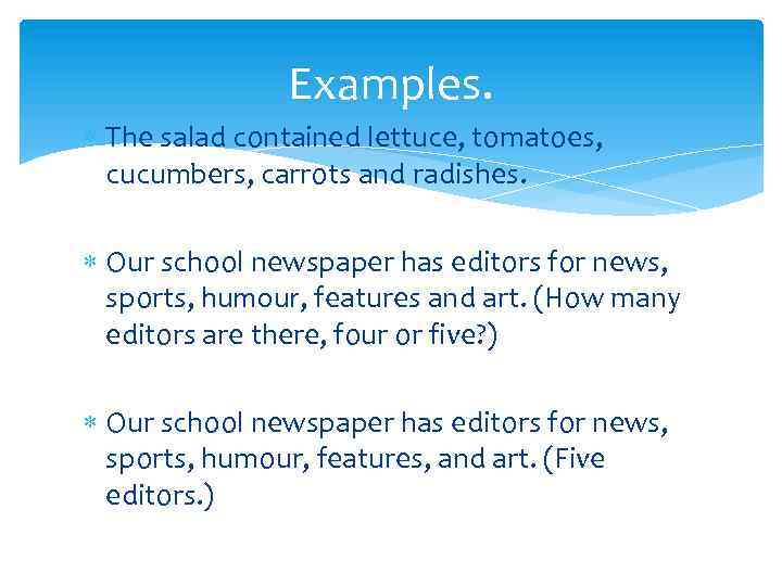 Examples. The salad contained lettuce, tomatoes, cucumbers, carrots and radishes. Our school newspaper has