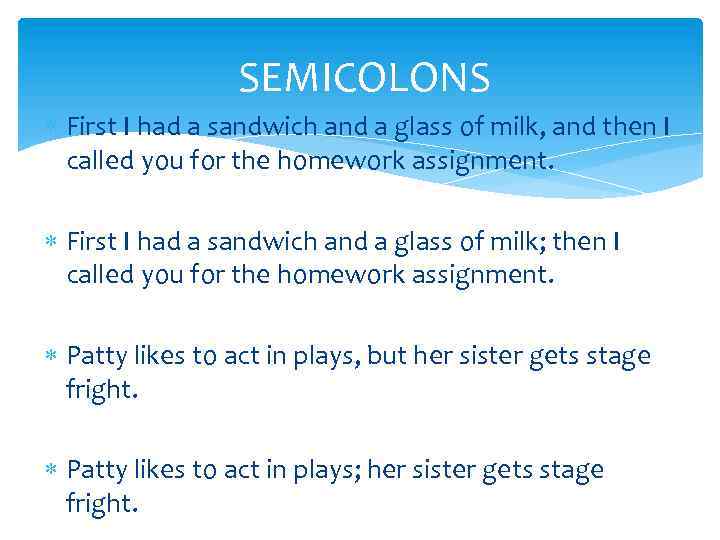 SEMICOLONS First I had a sandwich and a glass of milk, and then I