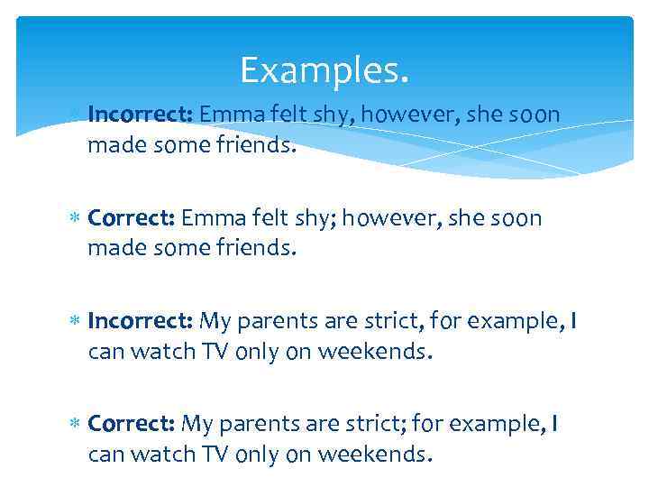 Examples. Incorrect: Emma felt shy, however, she soon made some friends. Correct: Emma felt