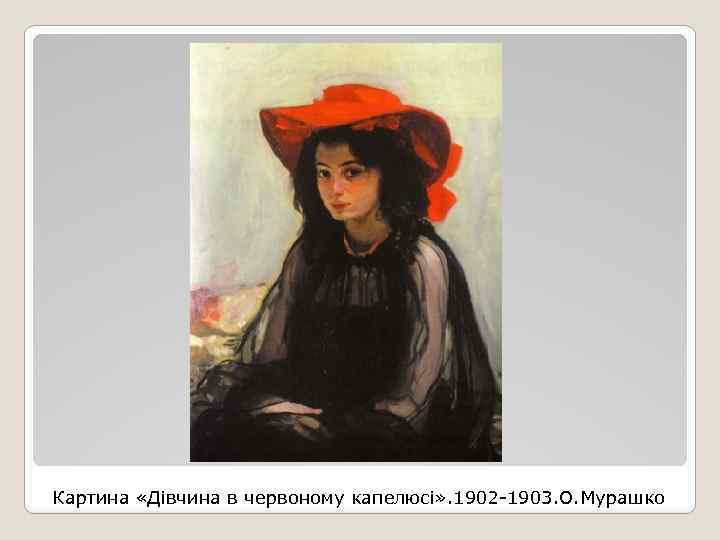 Картина «Дівчина в червоному капелюсі» . 1902 -1903. О. Мурашко 