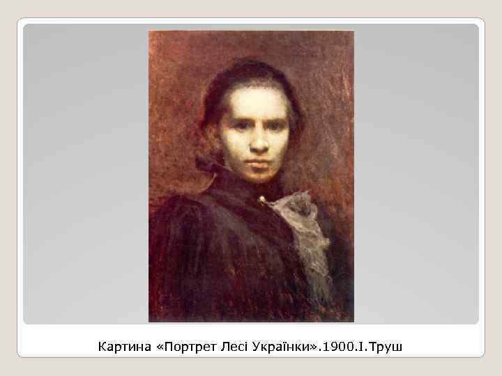 Картина «Портрет Лесі Українки» . 1900. І. Труш 