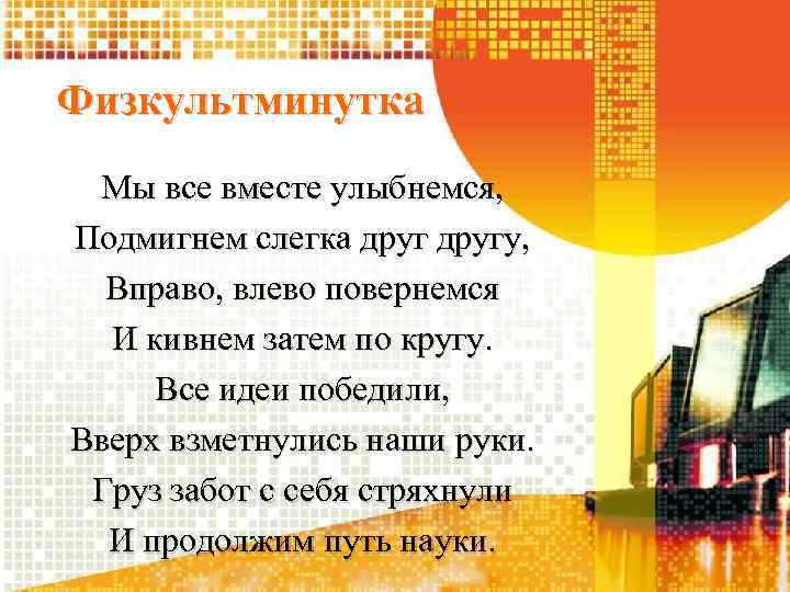 Физкультминутка Мы все вместе улыбнемся, Подмигнем слегка другу, Вправо, влево повернемся И кивнем затем