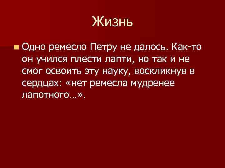 Жизнь n Одно ремесло Петру не далось. Как-то он учился плести лапти, но так