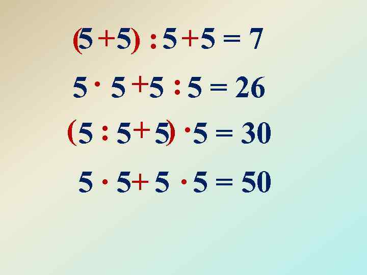 (5 + 5) : 5 + 5 = 7 5 ∙ 5 +5 :