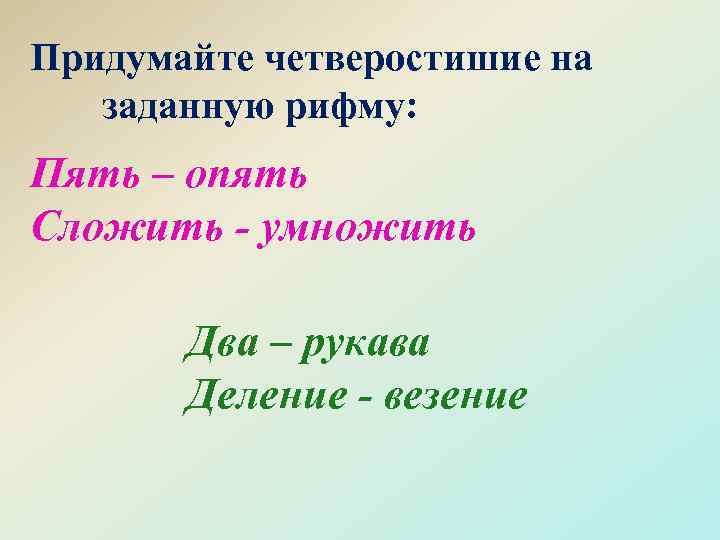 Придумайте четверостишие на заданную рифму: Пять – опять Сложить - умножить Два – рукава