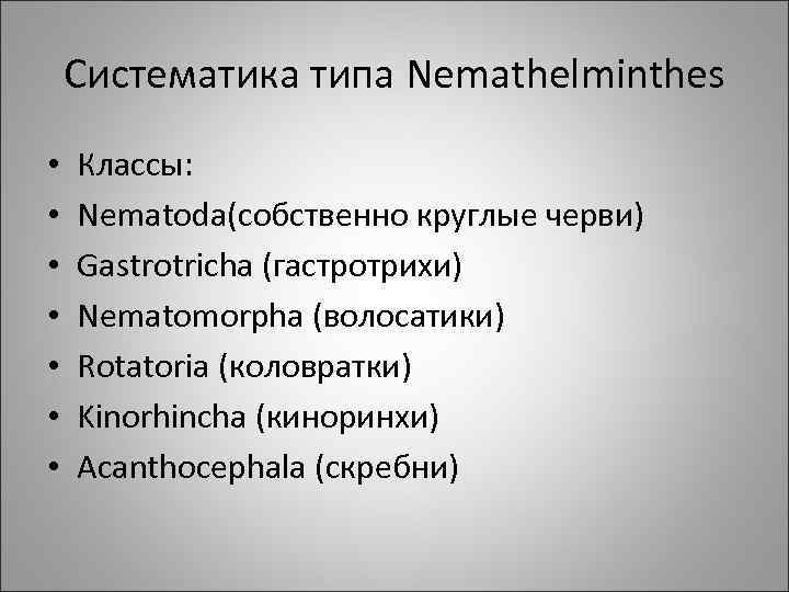 Систематика типа Nemathelminthes • • Классы: Nematoda(собственно круглые черви) Gastrotricha (гастротрихи) Nematomorpha (волосатики) Rotatoria