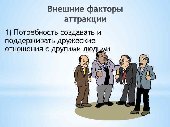 1) Потребность создавать и поддерживать дружеские отношения с другими людьми 