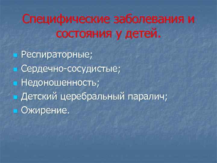 Специфические заболевания и состояния у детей. n n n Респираторные; Сердечно-сосудистые; Недоношенность; Детский церебральный
