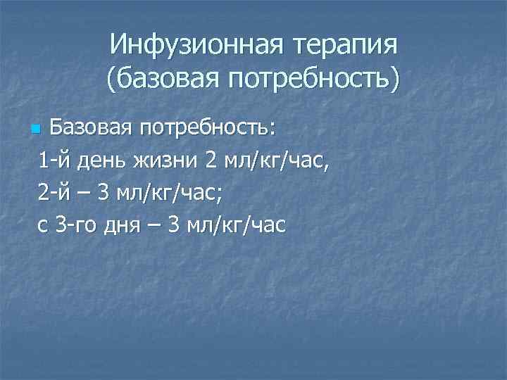 Инфузионная терапия (базовая потребность) Базовая потребность: 1 -й день жизни 2 мл/кг/час, 2 -й