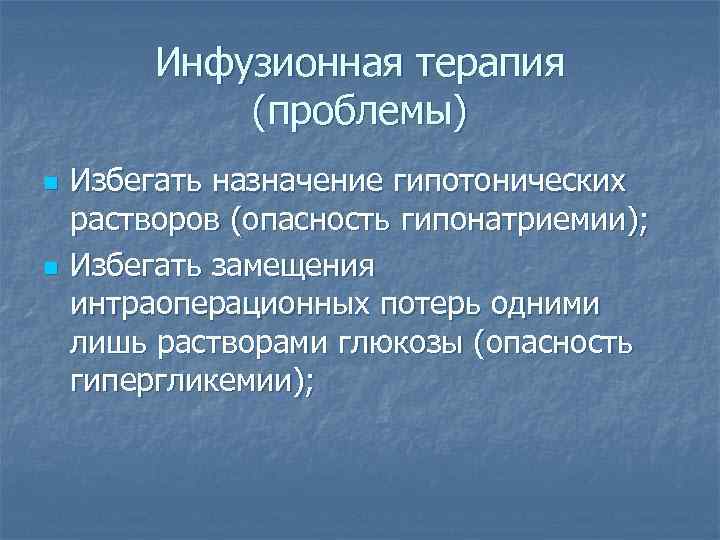 Инфузионная терапия (проблемы) n n Избегать назначение гипотонических растворов (опасность гипонатриемии); Избегать замещения интраоперационных