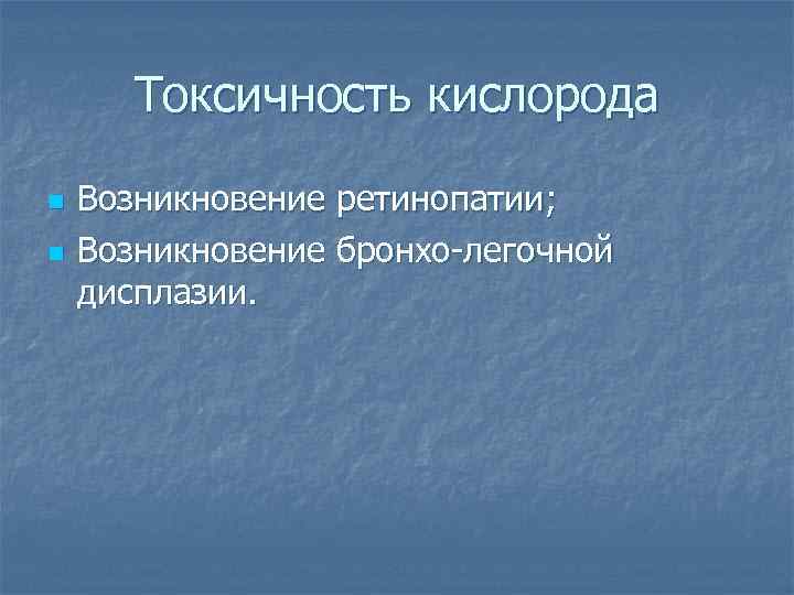 Токсичность кислорода n n Возникновение ретинопатии; Возникновение бронхо-легочной дисплазии. 